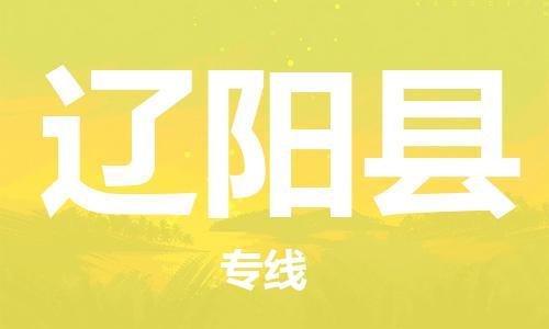 增城区到辽阳县物流专线-增城区至辽阳县货运快速配送，让您无忧无虑
