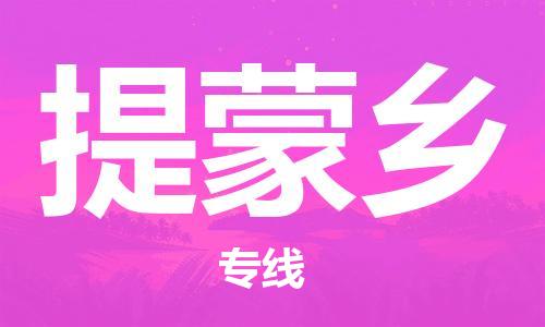 增城区到提蒙乡物流专线-增城区至提蒙乡货运-全国领先的一站式物流配送