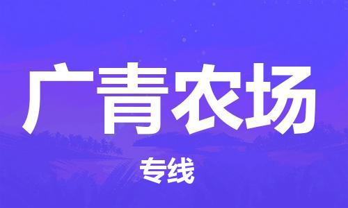 增城区到广青农场物流专线-增城区至广青农场货运优势线路