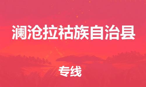 增城区到澜沧县物流专线-增城区至澜沧县货运-全球运输，一站式服务